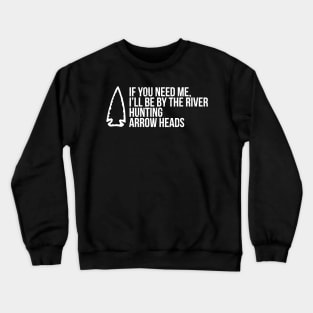 If You Need Me, I'Ll Be At The River Funny Arrowhead Crewneck Sweatshirt